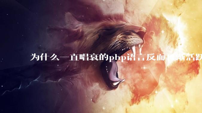 为什么一直唱衰的php语言反而日渐活跃？