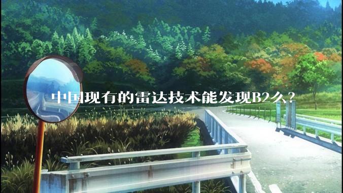中国现有的雷达技术能发现B2么？