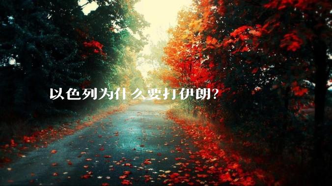 以色列为什么要打伊朗？