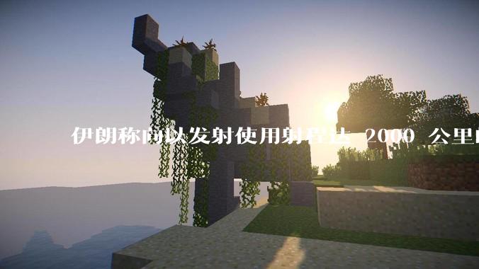伊朗称向以发射使用射程达 2000 公里的「泥石」地对地弹道导弹，其威力有多大？