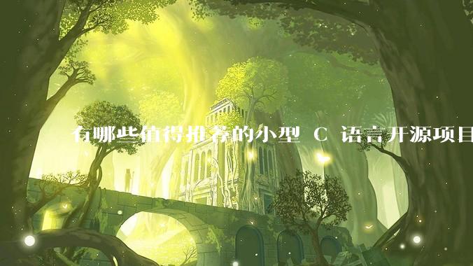 有哪些值得推荐的小型 C 语言开源项目？