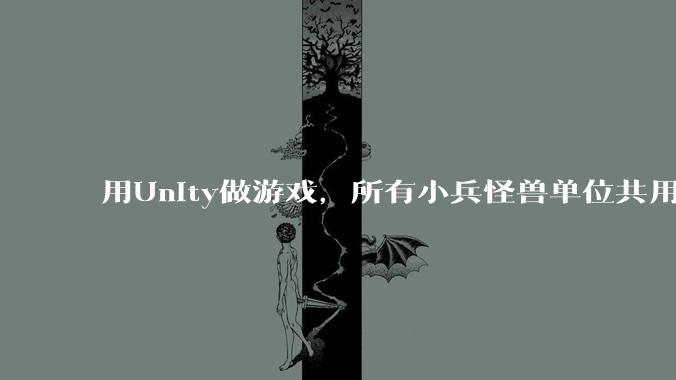 用Unity做游戏，所有小兵怪兽单位共用一个脚本写好还是每个单位用不同的脚本？
