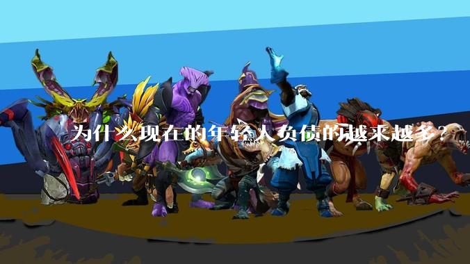 为什么现在的年轻人负债的越来越多？