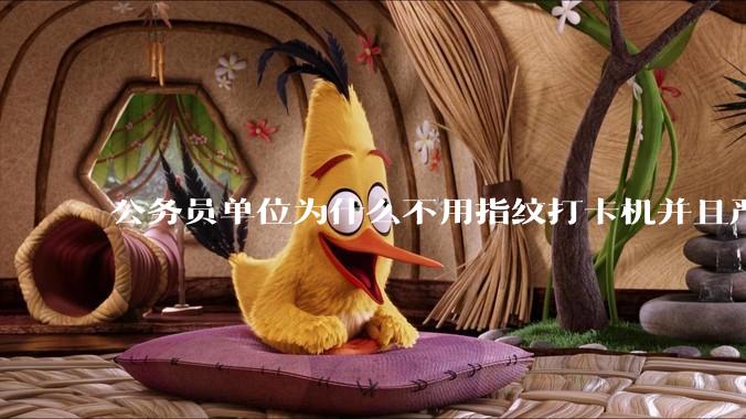 公务员单位为什么不用指纹打卡机并且严格考勤制度？