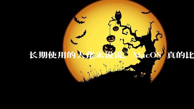 长期使用的大佬来说说，MacOS 真的比 Windows 稳定吗？