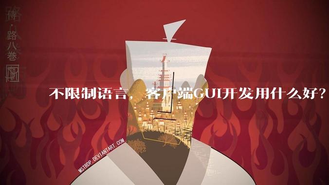 不限制语言，客户端GUI开发用什么好？