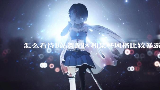 怎么看待B站舞蹈区和某些风格比较暴露的up？